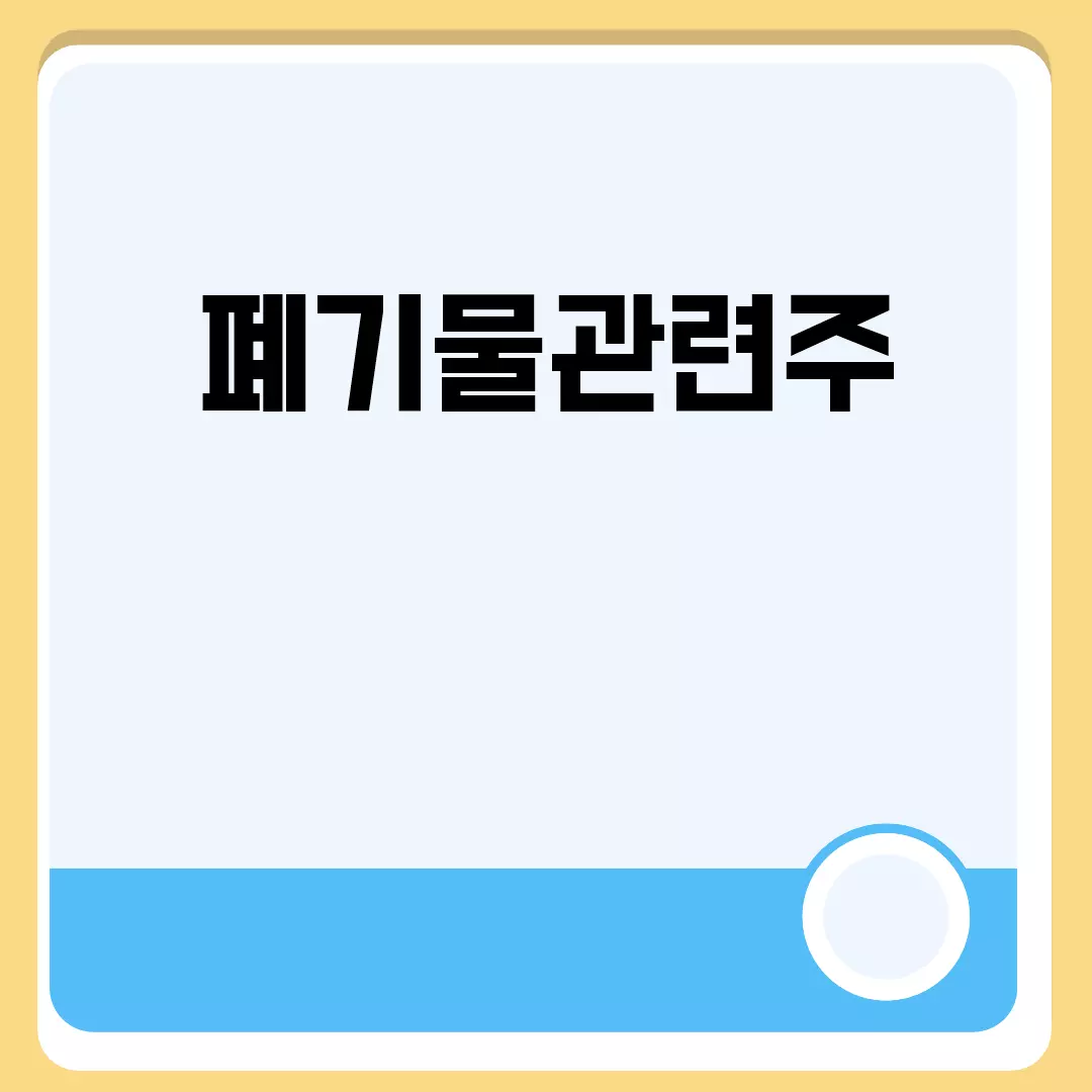 폐기물관련주 투자 가이드: 리스트, 랭킹, 분석, 전망, 추천